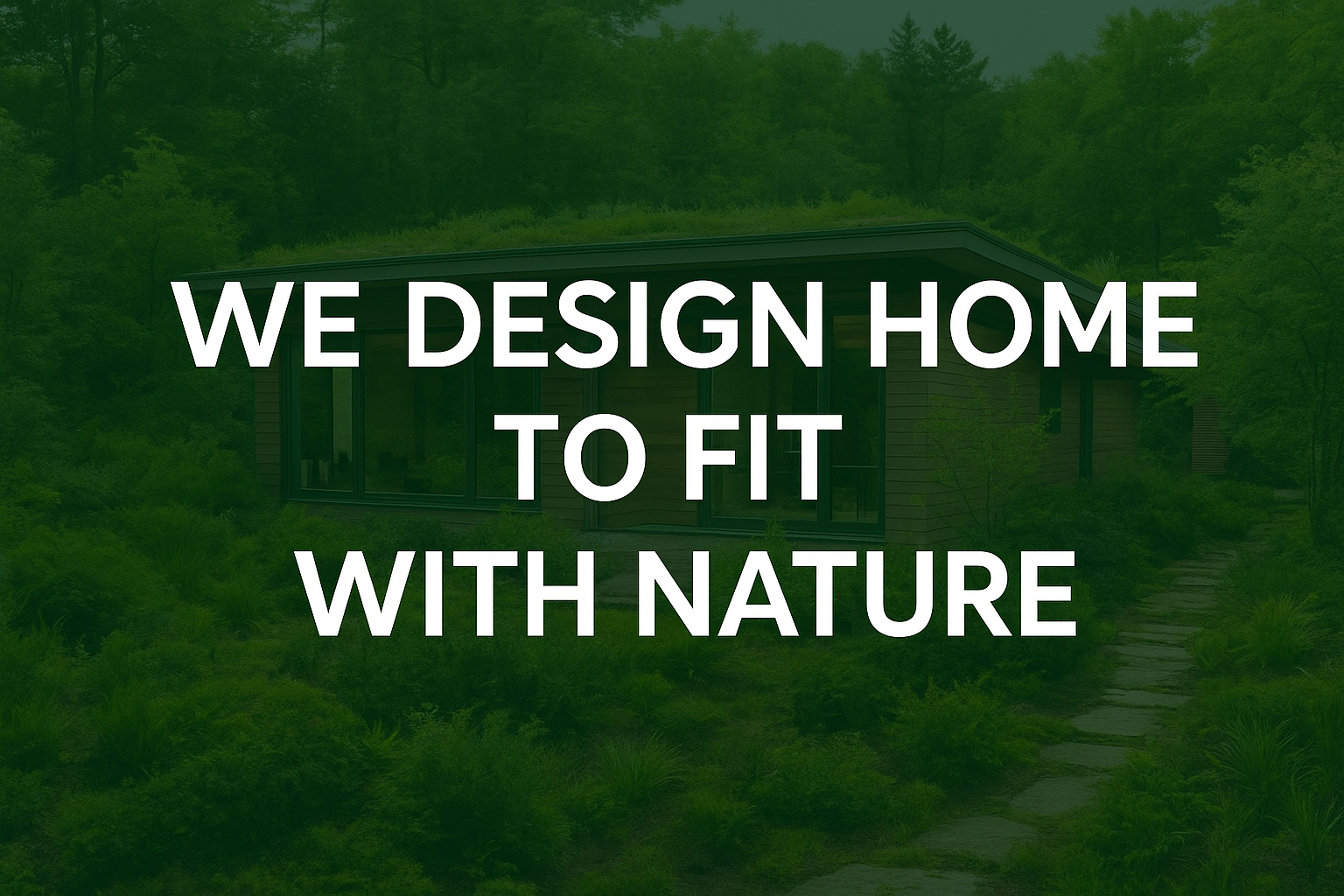we design home to fit with nature​